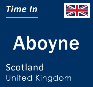 Current local time in Aboyne, Scotland, United Kingdom