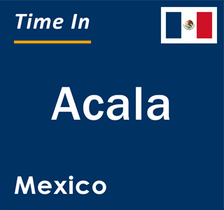 Current local time in Acala, Mexico