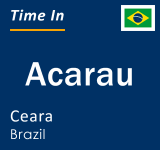 Current local time in Acarau, Ceara, Brazil