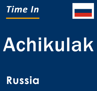 Current local time in Achikulak, Russia