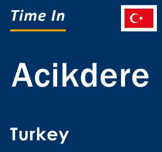 Current local time in Acikdere, Turkey