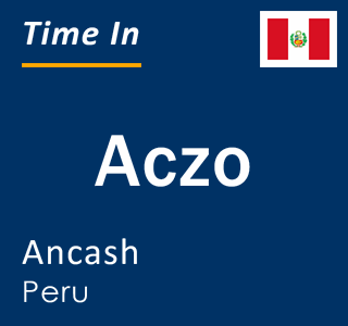 Current local time in Aczo, Ancash, Peru