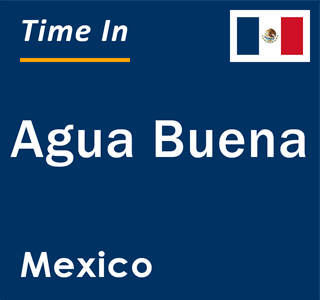 Current local time in Agua Buena, Mexico