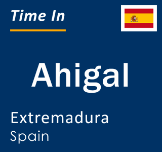 Current local time in Ahigal, Extremadura, Spain