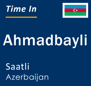 Current local time in Ahmadbayli, Saatli, Azerbaijan