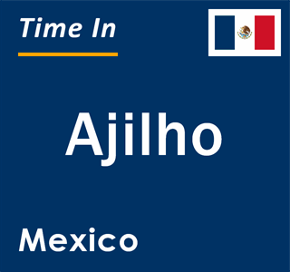 Current local time in Ajilho, Mexico