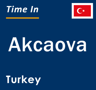 Current local time in Akcaova, Turkey