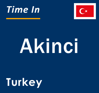 Current local time in Akinci, Turkey