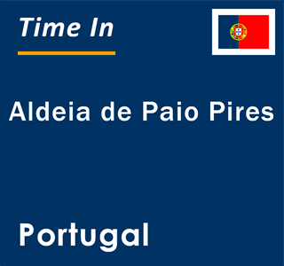 Current local time in Aldeia de Paio Pires, Portugal