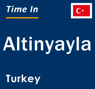 Current local time in Altinyayla, Turkey