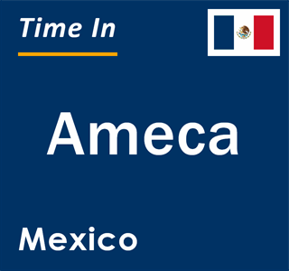 Current local time in Ameca, Mexico