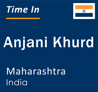 Current local time in Anjani Khurd, Maharashtra, India