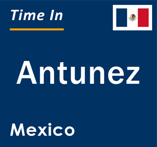 Current local time in Antunez, Mexico