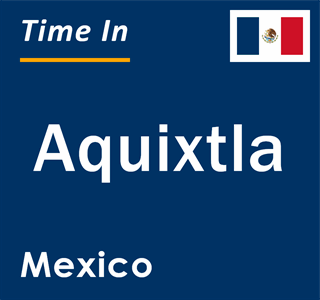 Current local time in Aquixtla, Mexico