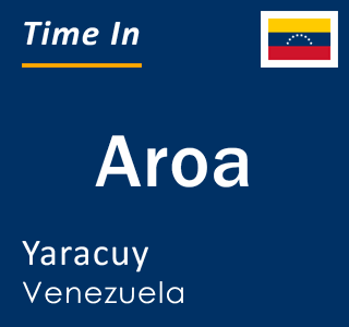 Current local time in Aroa, Yaracuy, Venezuela