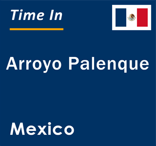 Current local time in Arroyo Palenque, Mexico