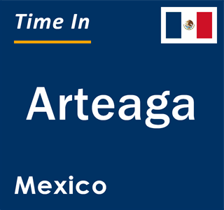 Current local time in Arteaga, Mexico