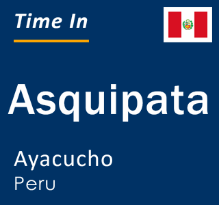 Current local time in Asquipata, Ayacucho, Peru