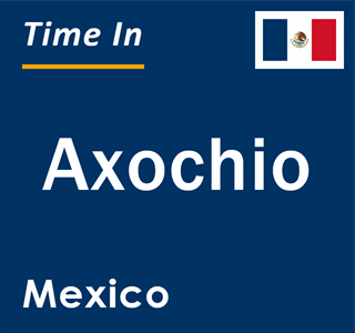 Current local time in Axochio, Mexico