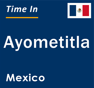 Current local time in Ayometitla, Mexico