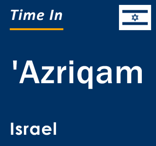 Current local time in 'Azriqam, Israel