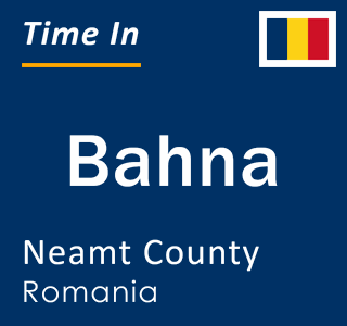 Current local time in Bahna, Neamt County, Romania