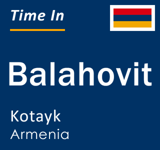 Current local time in Balahovit, Kotayk, Armenia
