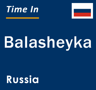 Current local time in Balasheyka, Russia