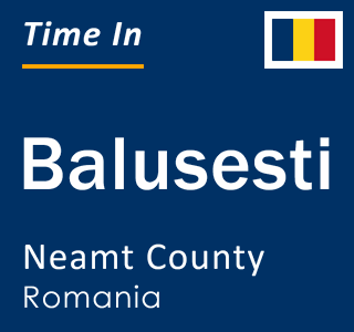 Current local time in Balusesti, Neamt County, Romania