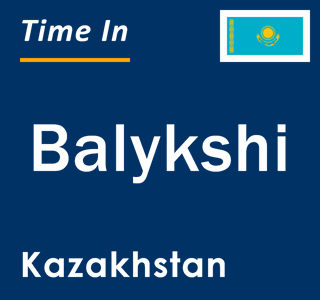 Current local time in Balykshi, Kazakhstan