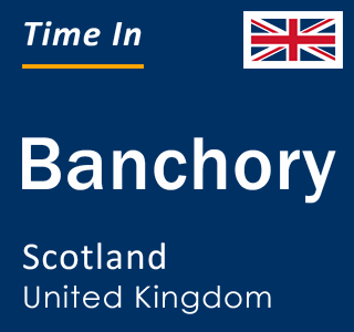 Current local time in Banchory, Scotland, United Kingdom