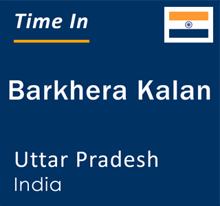 Current local time in Barkhera Kalan, Uttar Pradesh, India