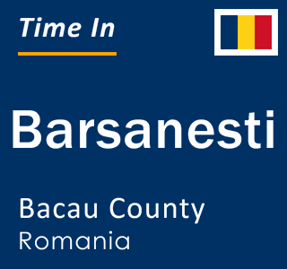 Current local time in Barsanesti, Bacau County, Romania