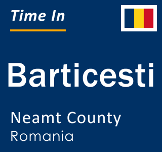 Current local time in Barticesti, Neamt County, Romania
