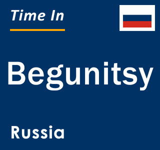 Current local time in Begunitsy, Russia