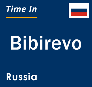 Current local time in Bibirevo, Russia