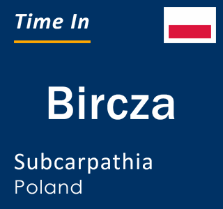 Current local time in Bircza, Subcarpathia, Poland