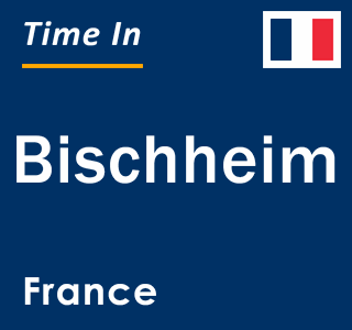 Current local time in Bischheim, France