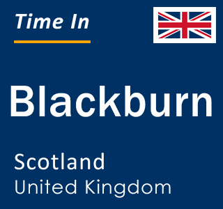Current local time in Blackburn, Scotland, United Kingdom