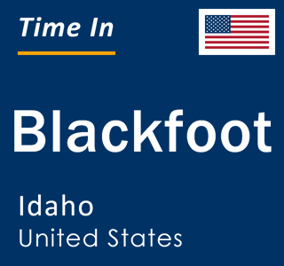 Current local time in Blackfoot, Idaho, United States
