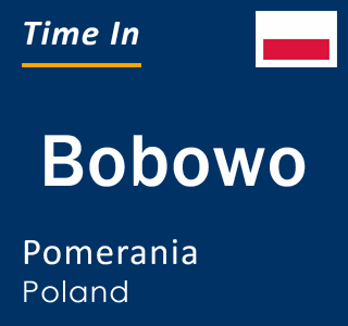 Current local time in Bobowo, Pomerania, Poland