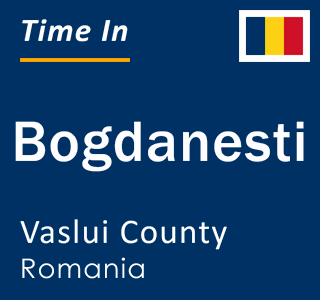 Current local time in Bogdanesti, Vaslui County, Romania