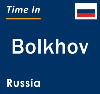 Current local time in Bolkhov, Russia