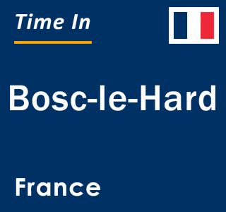 Current local time in Bosc-le-Hard, France