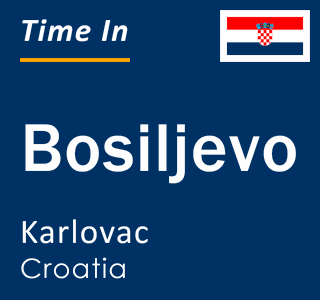 Current local time in Bosiljevo, Karlovac, Croatia
