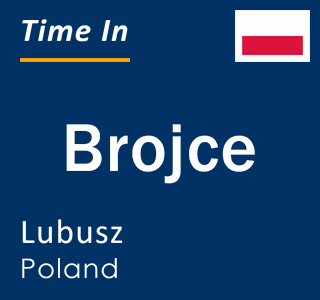 Current local time in Brojce, Lubusz, Poland