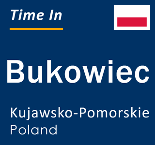Current local time in Bukowiec, Kujawsko-Pomorskie, Poland