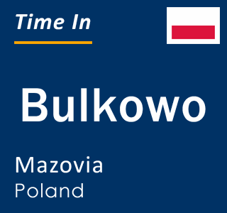 Current local time in Bulkowo, Mazovia, Poland