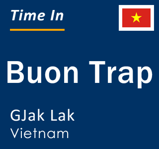Current local time in Buon Trap, GJak Lak, Vietnam