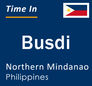 Current local time in Busdi, Northern Mindanao, Philippines